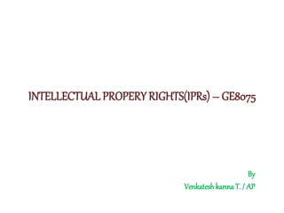 INTELLECTUAL PROPERY RIGHTS(IPRs) – GE8075
By
VenkateshkannaT. / AP
 