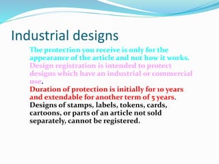 Industrial designs
The protection you receive is only for the
appearance of the article and not how it works.
Design regis...
