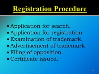  Application for search.
 Application for registration.
 Examination of trademark.
 Advertisement of trademark.
 Filing of opposition.
 Certificate issued.
18
 