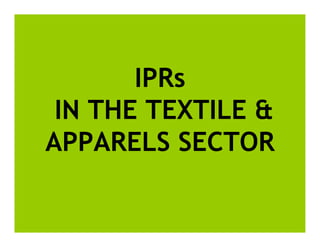 IPRs
 IN THE TEXTILE &
APPARELS SECTOR
 