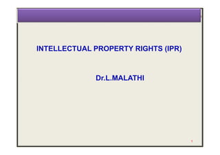 INTELLECTUAL PROPERTY RIGHTS (IPR)
1
Dr.L.MALATHI
 