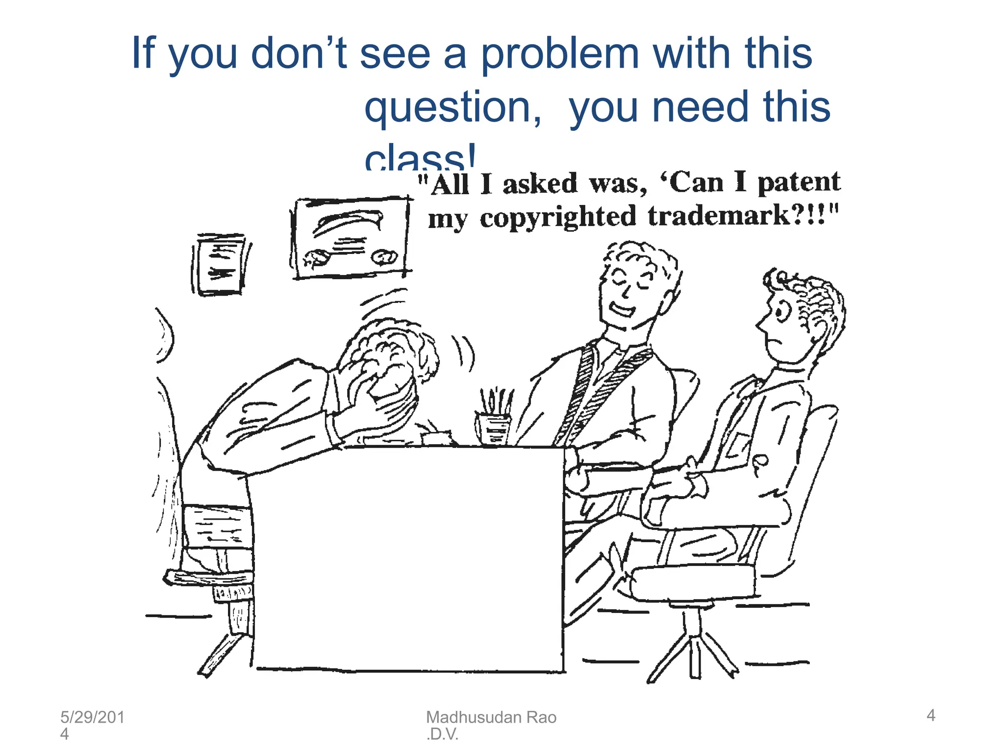 If you don’t see a problem with this
question, you need this
class!
5/29/201
4
Madhusudan Rao
.D.V.
4
 