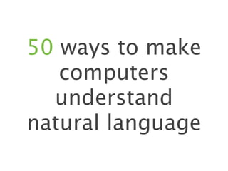 50 ways to make
   computers
  understand
natural language
 