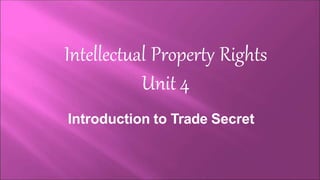 Introduction to Trade Secret
Intellectual Property Rights
Unit 4
 