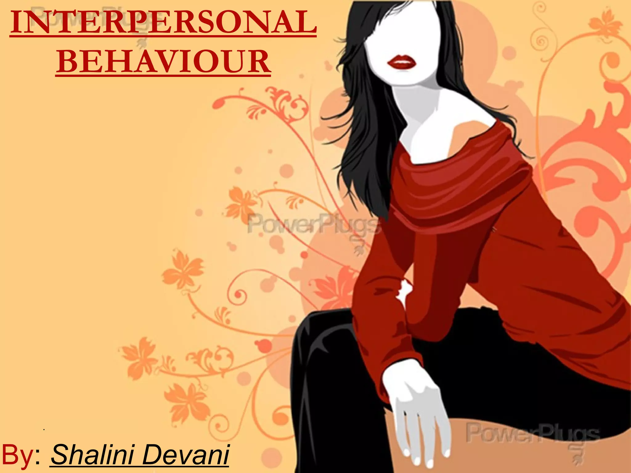INTERPERSONAL BEHAVIOUR . By :  Shalini Devani 