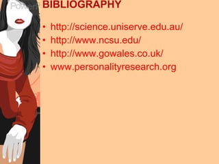 BIBLIOGRAPHY http://science.uniserve.edu.au/ http://www.ncsu.edu/ http://www.gowales.co.uk/ www.personalityresearch.org 