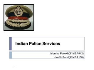 Indian Police Services

                     Monika Parekh(11MBA042)
                       Hardik Patel(11MBA108)


1
 
