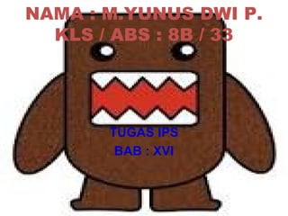 NAMA : M.YUNUS DWI P.
  KLS / ABS : 8B / 33




       TUGAS IPS
        BAB : XVI
 