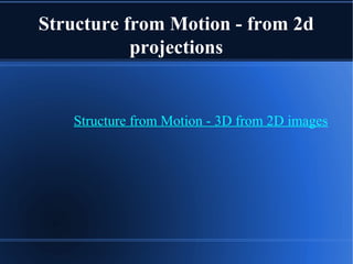 Structure from Motion - from 2d
projections
Structure from Motion - 3D from 2D images
 