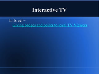 Interactive TV
In Israel –
Giving badges and points to loyal TV Viewers
 