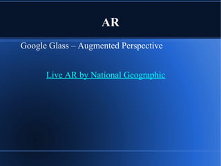 AR
Google Glass – Augmented Perspective
Live AR by National Geographic
 