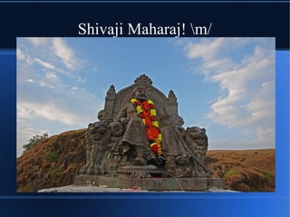 Shivaji Maharaj! m/
 