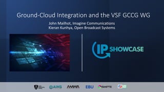 Ground-Cloud Integration and the VSF GCCG WG
John Mailhot, Imagine Communications
Kieran Kunhya, Open Broadcast Systems
 