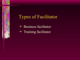 Types of Facilitator Business facilitator Training facilitator 