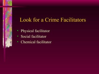 Look for a Crime Facilitators Physical facilitator Social facilitator Chemical facilitator 