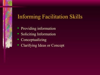 Informing Facilitation Skills Providing information Soliciting Information Conceptualizing Clarifying Ideas or Concept 