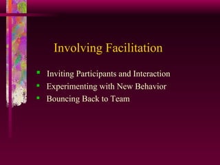 Involving Facilitation Inviting Participants and Interaction Experimenting with New Behavior  Bouncing Back to Team 