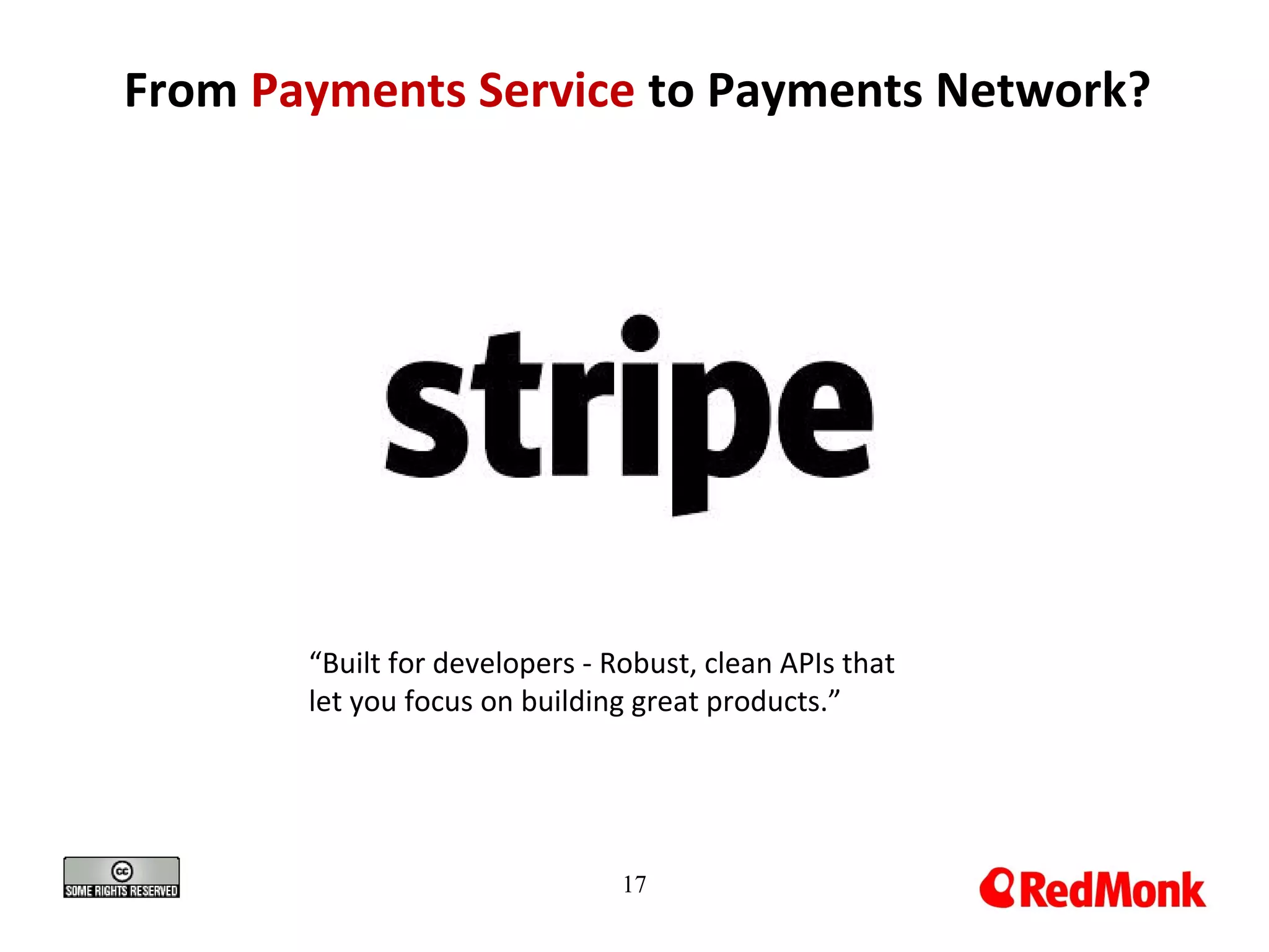 17
From Payments Service to Payments Network?
“Built for developers - Robust, clean APIs that
let you focus on building great products.”
 