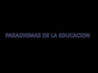 PARADIGMAS DE LA EDUCACION
