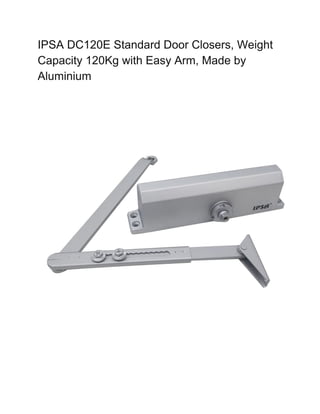 IPSA DC120E Standard Door Closers, Weight
Capacity 120Kg with Easy Arm, Made by
Aluminium
 