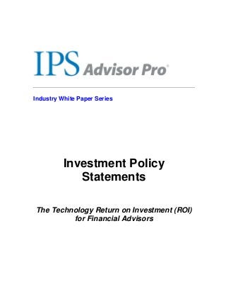 Industry White Paper Series
Investment Policy
Statements
The Technology Return on Investment (ROI)
for Financial Advisors
 