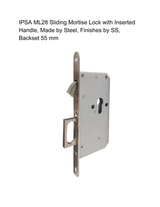 IPSA ML28 Sliding Mortise Lock with Inserted
Handle, Made by Steel, Finishes by SS,
Backset 55 mm
 