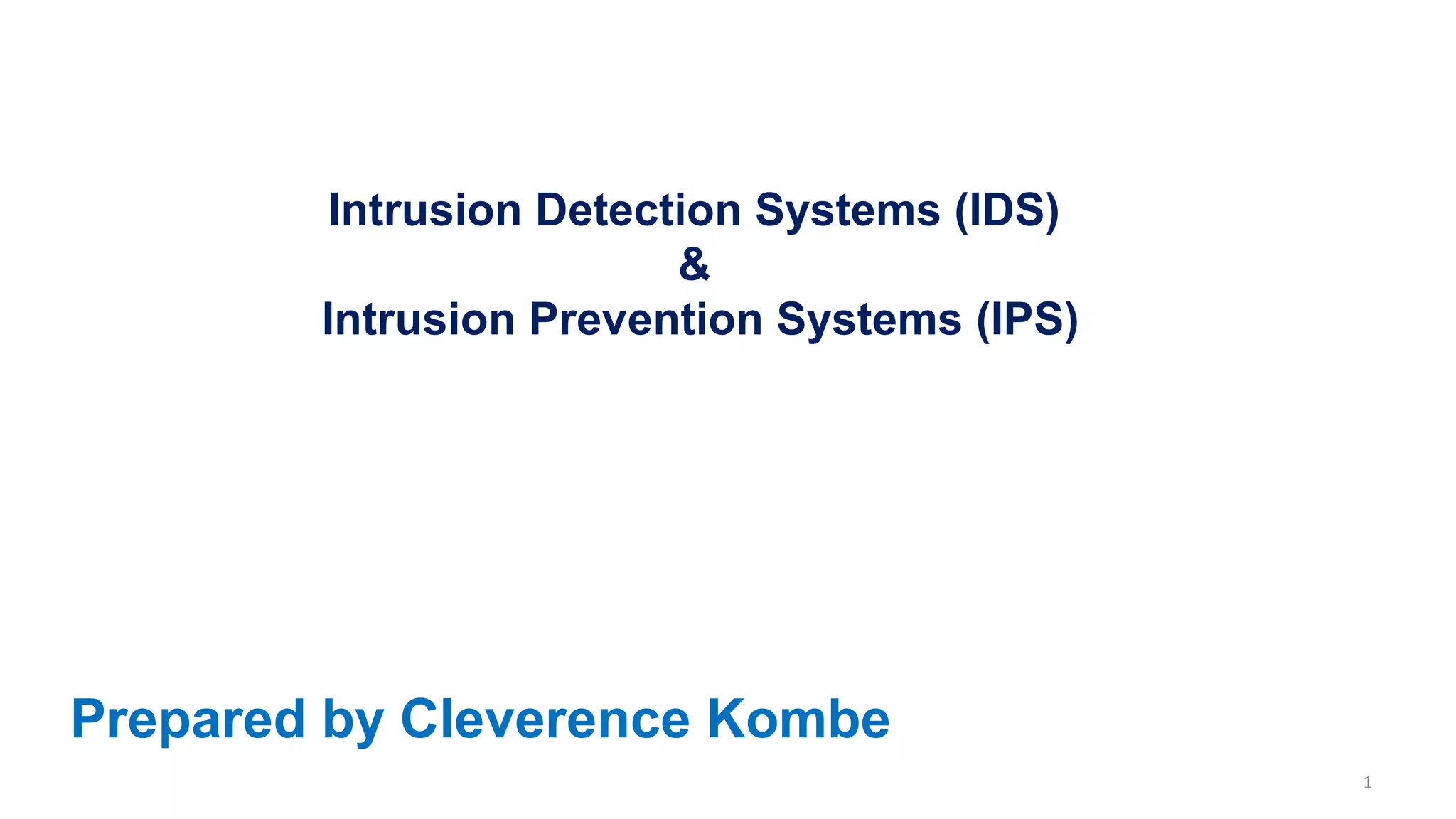 1
Intrusion Detection Systems (IDS)
&
Intrusion Prevention Systems (IPS)
Prepared by Cleverence Kombe
 