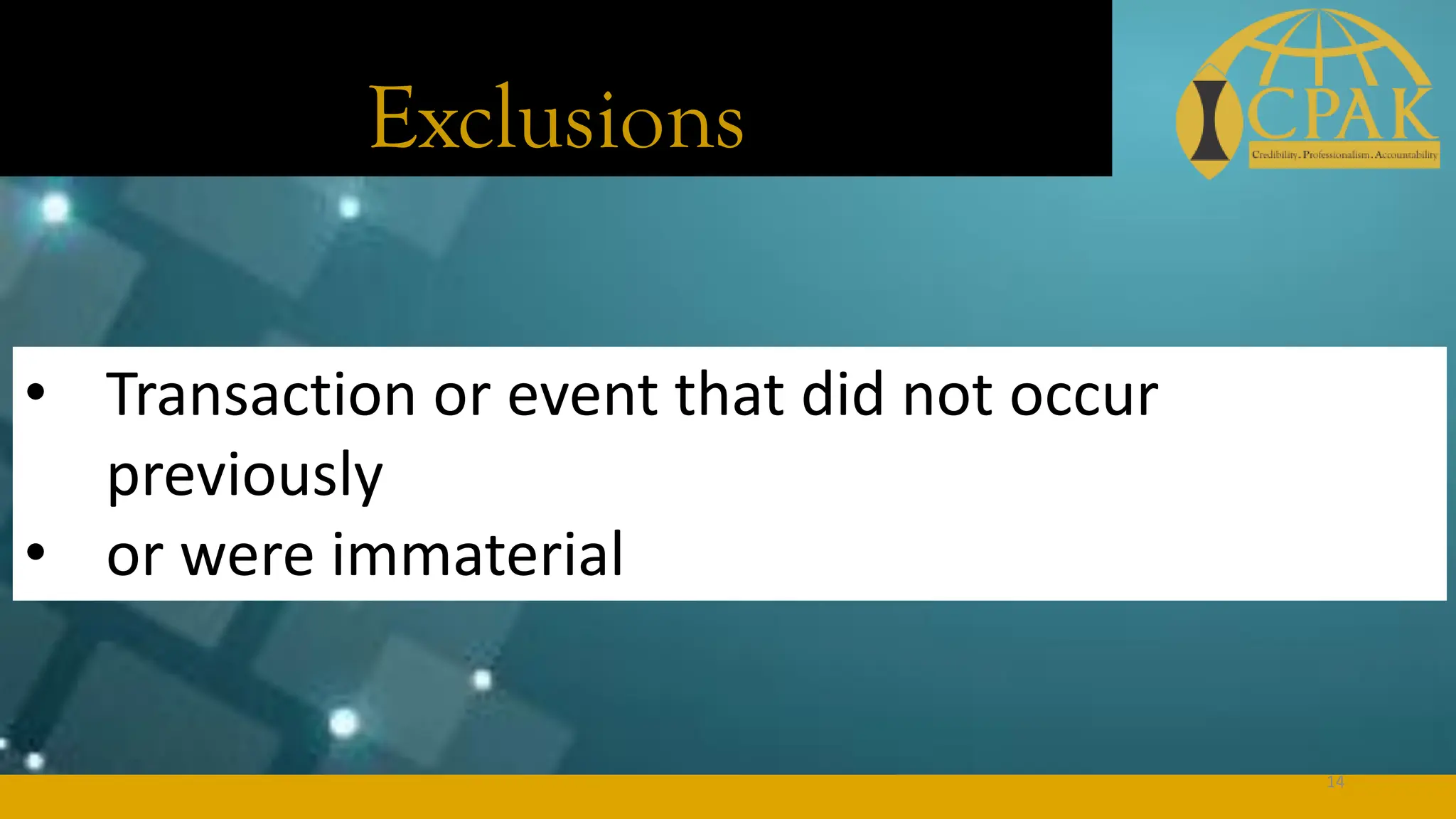 Exclusions
• Transaction or event that did not occur
previously
• or were immaterial
14
 