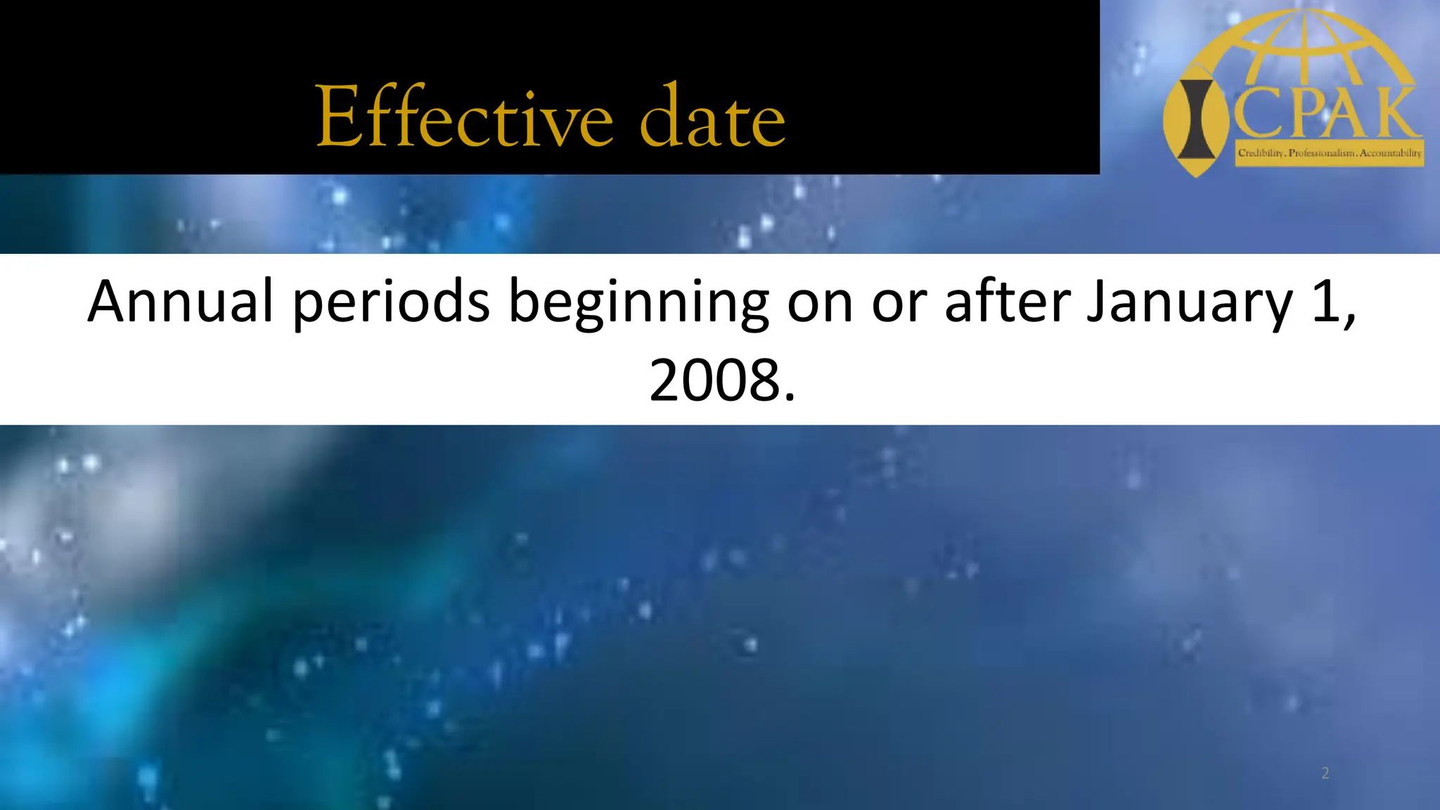 Effective date
Annual periods beginning on or after January 1,
2008.
2
 