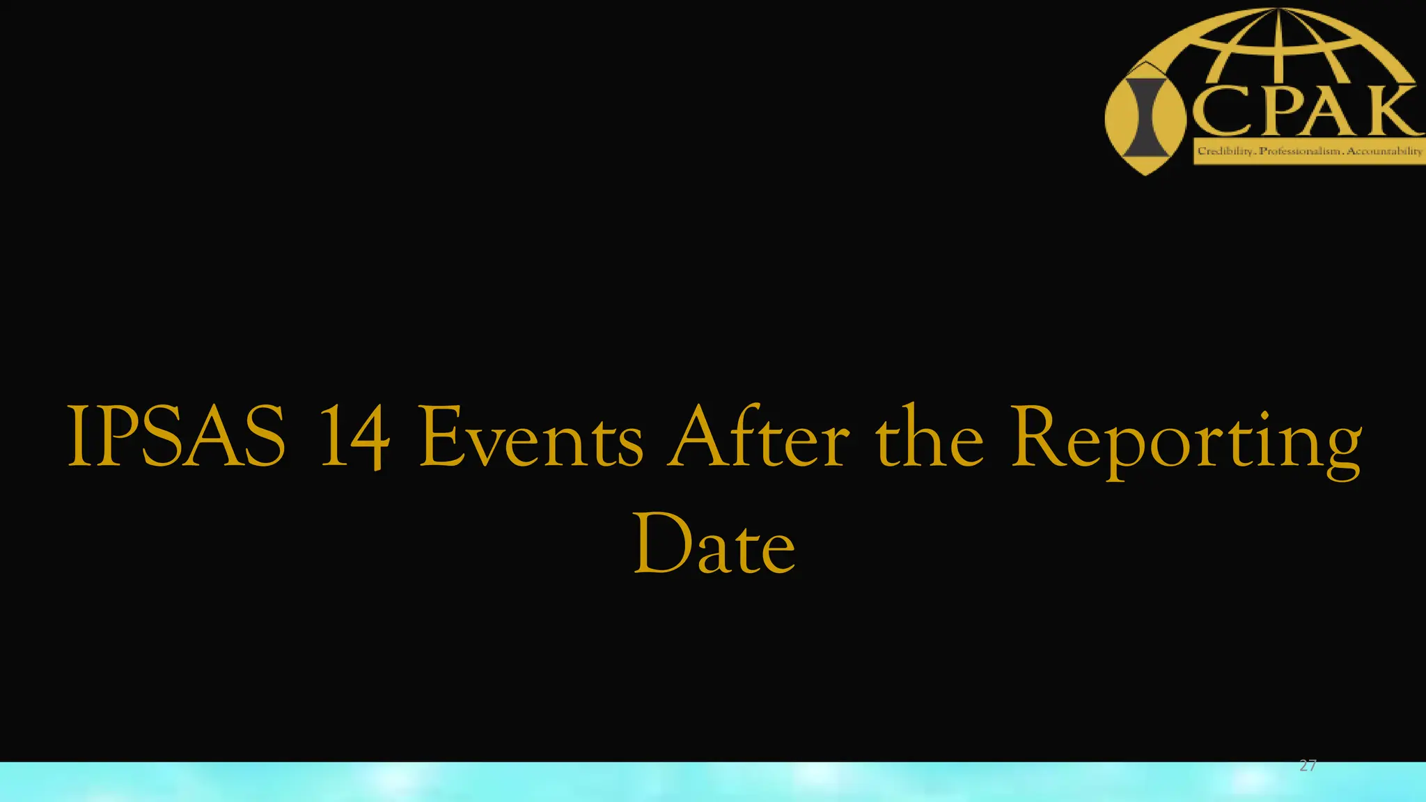IPSAS 14 Events After the Reporting
Date
27
 