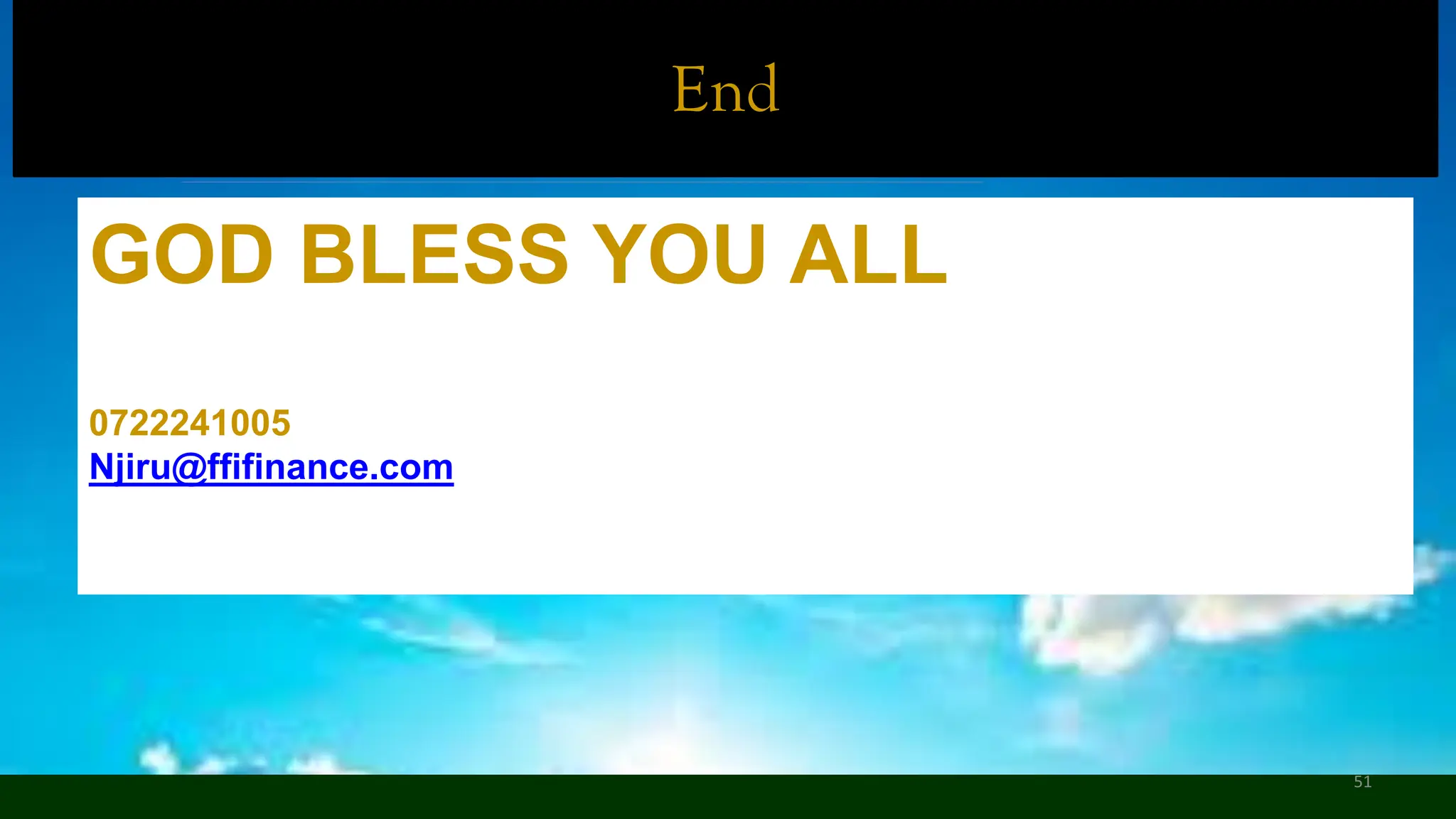 End
GOD BLESS YOU ALL
0722241005
Njiru@ffifinance.com
51
 