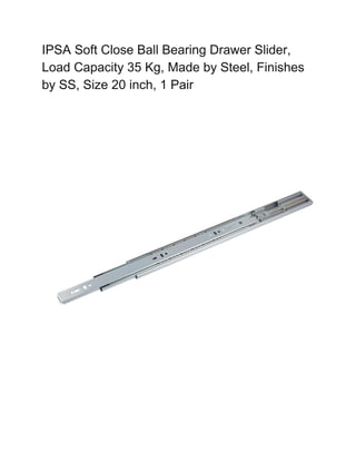 IPSA Soft Close Ball Bearing Drawer Slider,
Load Capacity 35 Kg, Made by Steel, Finishes
by SS, Size 20 inch, 1 Pair
 