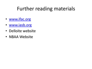 Further reading materials
• www.ifac.org
• www.iasb.org
• Delloite website
• NBAA Website
 