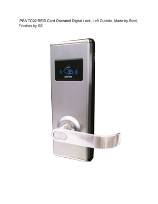 IPSA TC02 RFID Card Operated Digital Lock, Left Outside, Made by Steel,
Finishes by SS
 