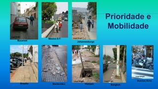 Brasilia Bangkok
Lloyd Wright
Mexico D.F.
Johannesburgo
Montevideo Vietnam
Bucarest
Buenos Aires
Lloyd Wright
Lloyd Wright
Lloyd Wright
Lloyd Wright
Prioridade e
Mobilidade
 