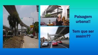 Paisagem
urbana!!
Tem que ser
assim??
 