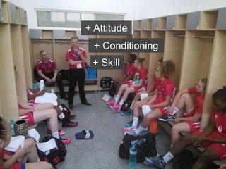 + Attitude
+ Conditioning
+ Skill
 