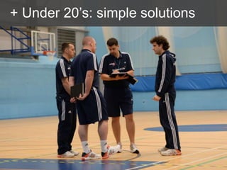 + Under 20’s: simple solutions
 