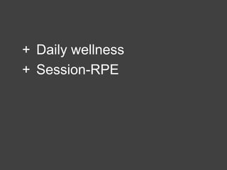 + Daily wellness
+ Session-RPE
 