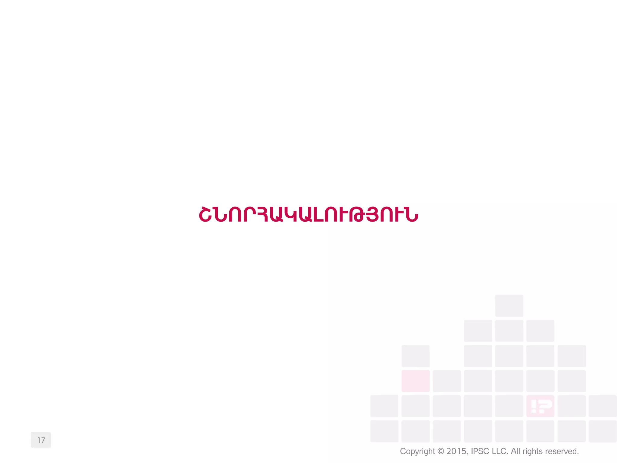 ՇՆՈՐՀԱԿԱԼՈՒԹՅՈՒՆ
Copyright © 2015, IPSC LLC. All rights reserved.
17
 