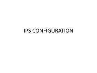 IPS CONFIGURATION
 