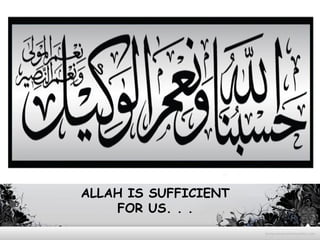 ALLAH IS SUFFICIENT
FOR US. . .

 