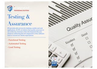 Testing &
Assurance
IPS	
  provides	
  QA	
  services	
  for	
  desktop,	
  mobile	
  and	
  web	
  
applications.	
  At	
...