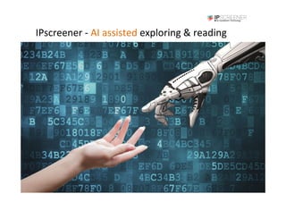 IPscreener	
  -­‐	
  AI	
  assisted	
  exploring	
  &	
  reading	
  	
  
enhanced	
  searchers	
  
 