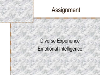 Assignment



 Diverse Experience
Emotional Intelligence
 