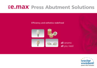 Press Abutment Solutions
®




    Efficiency and esthetics redefined




                                  all ceramic
                                  all you need
 