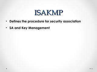 IISSAAKKMMPP 
14 
• Defines the procedure for security association 
• SA and Key Management 
 