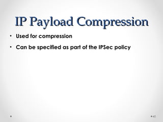 IIPP PPaayyllooaadd CCoommpprreessssiioonn 
• Used for compression 
• Can be specified as part of the IPSec policy 
40 
 