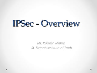 IIPPSSeecc -- OOvveerrvviieeww 
Mr. Rupesh Mishra 
St. Francis Institute of Tech 
1 
 
