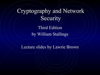 Cryptography and Network
Security
Third Edition
by William Stallings
Lecture slides by Lawrie Brown
 